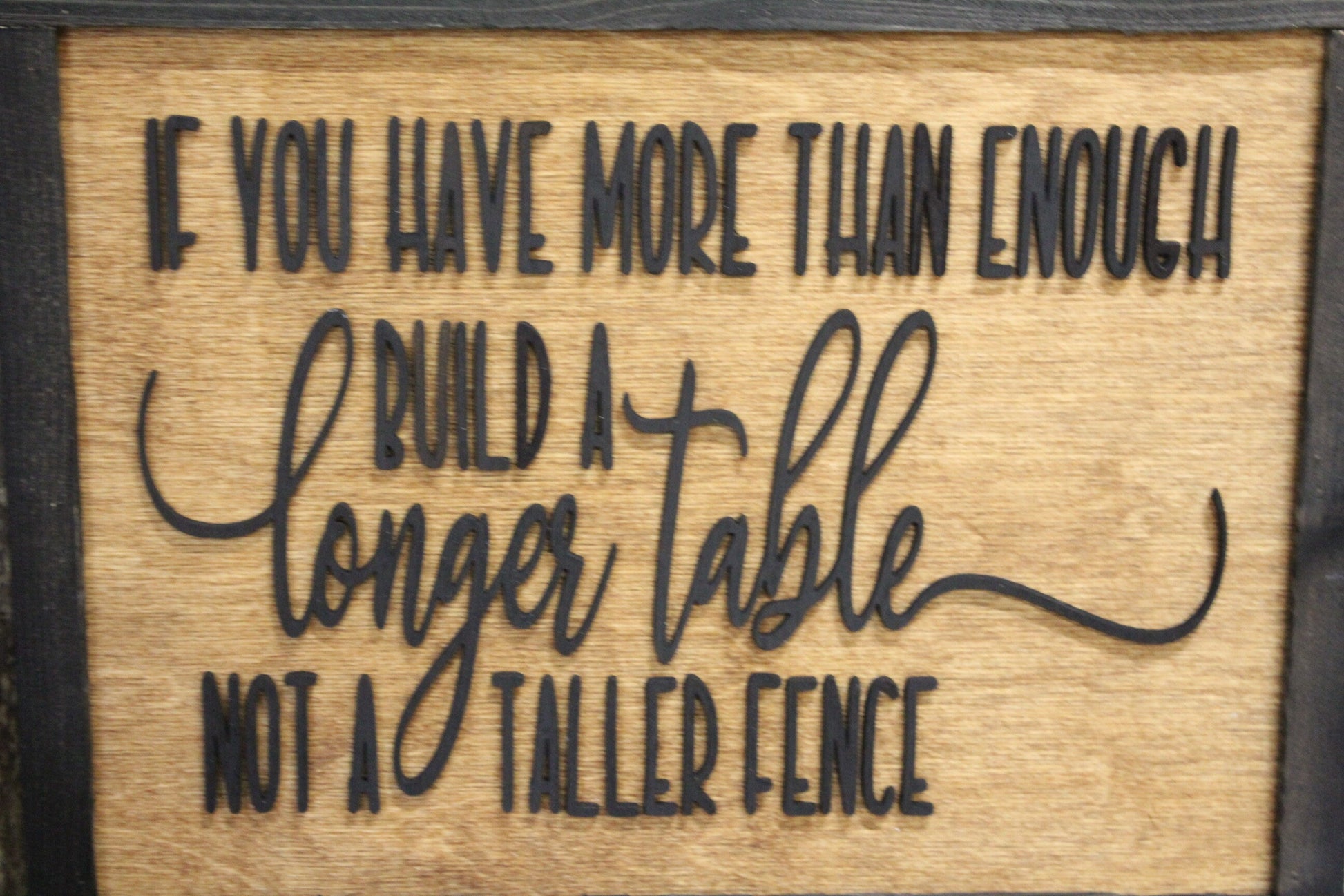 Build A Longer Table Not a Taller Fence Wood Sign Encouragement 3D Raised Text Country Farmhouse Cabin Decor Dining Room Compassion Family