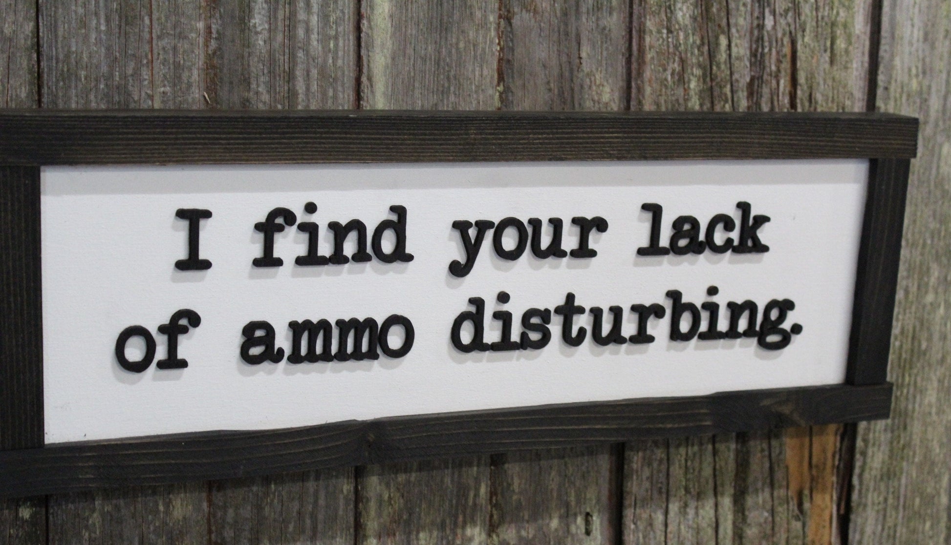 Fathers Day Gift I Find Your Lack Of Ammo Disturbing Dad Joke Gun Silly 3D Raised Text Farmhouse Handmade Rustic Primitive Ammunition