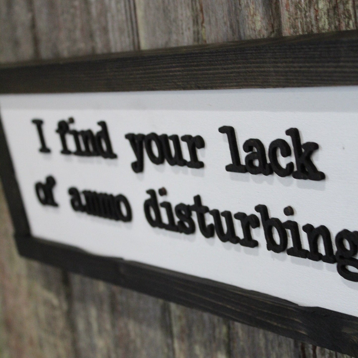 Fathers Day Gift I Find Your Lack Of Ammo Disturbing Dad Joke Gun Silly 3D Raised Text Farmhouse Handmade Rustic Primitive Ammunition