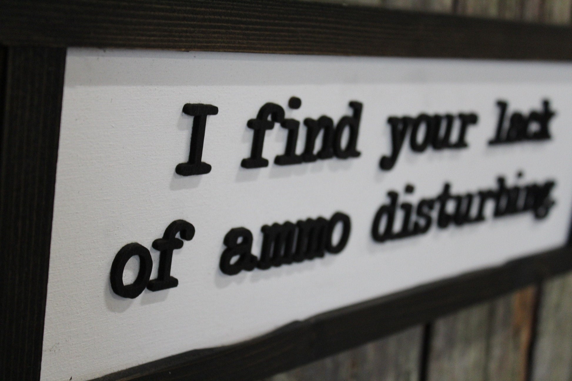 Fathers Day Gift I Find Your Lack Of Ammo Disturbing Dad Joke Gun Silly 3D Raised Text Farmhouse Handmade Rustic Primitive Ammunition