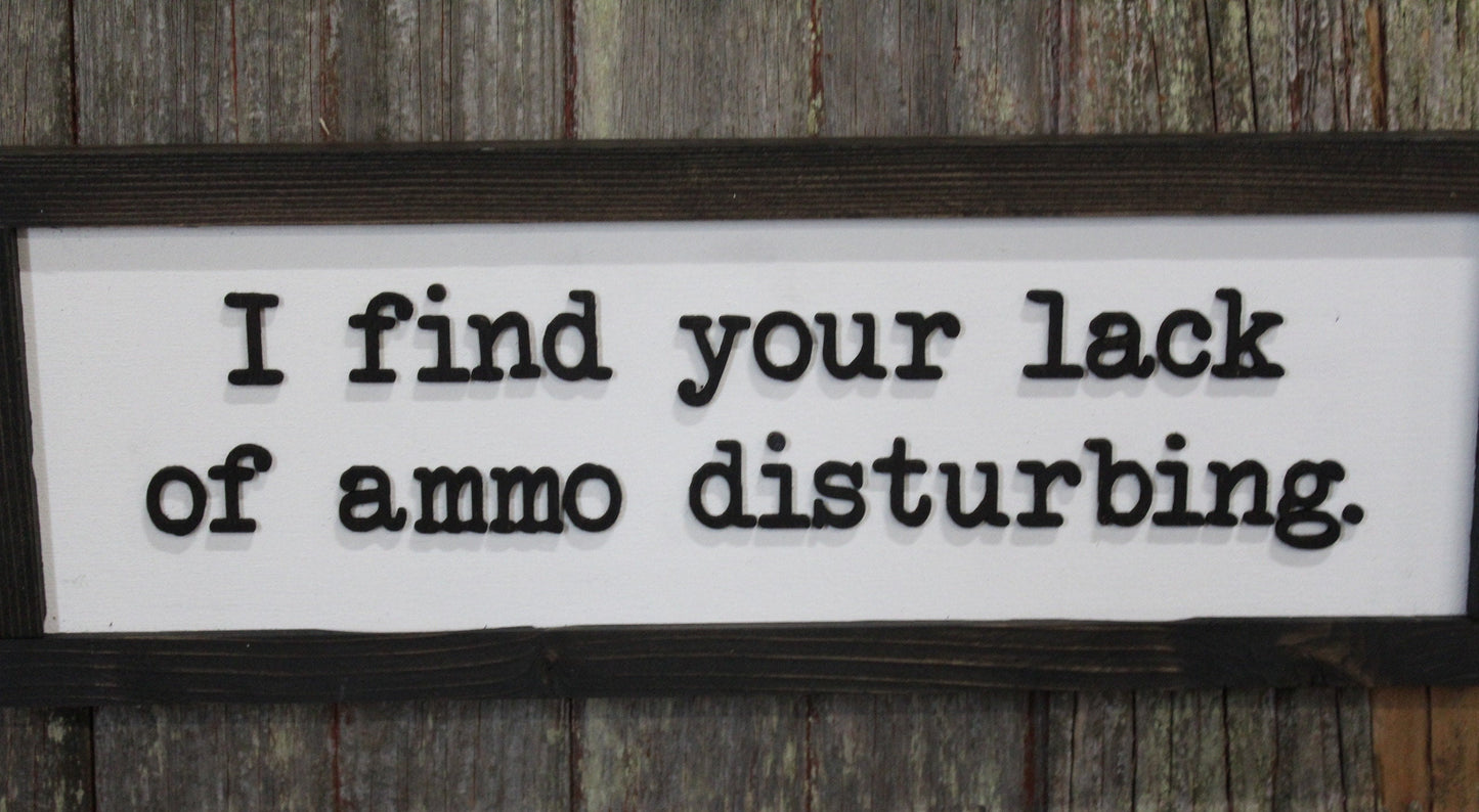 Fathers Day Gift I Find Your Lack Of Ammo Disturbing Dad Joke Gun Silly 3D Raised Text Farmhouse Handmade Rustic Primitive Ammunition