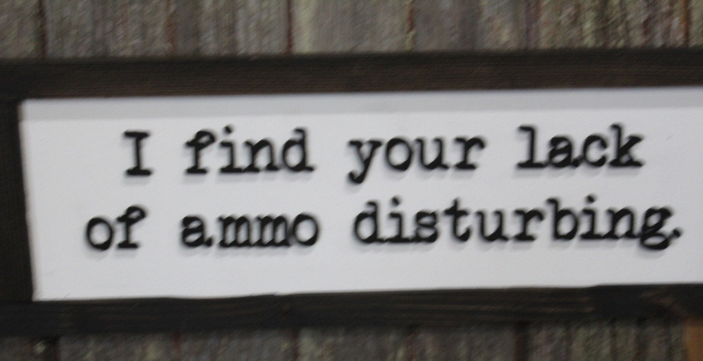 Fathers Day Gift I Find Your Lack Of Ammo Disturbing Dad Joke Gun Silly 3D Raised Text Farmhouse Handmade Rustic Primitive Ammunition