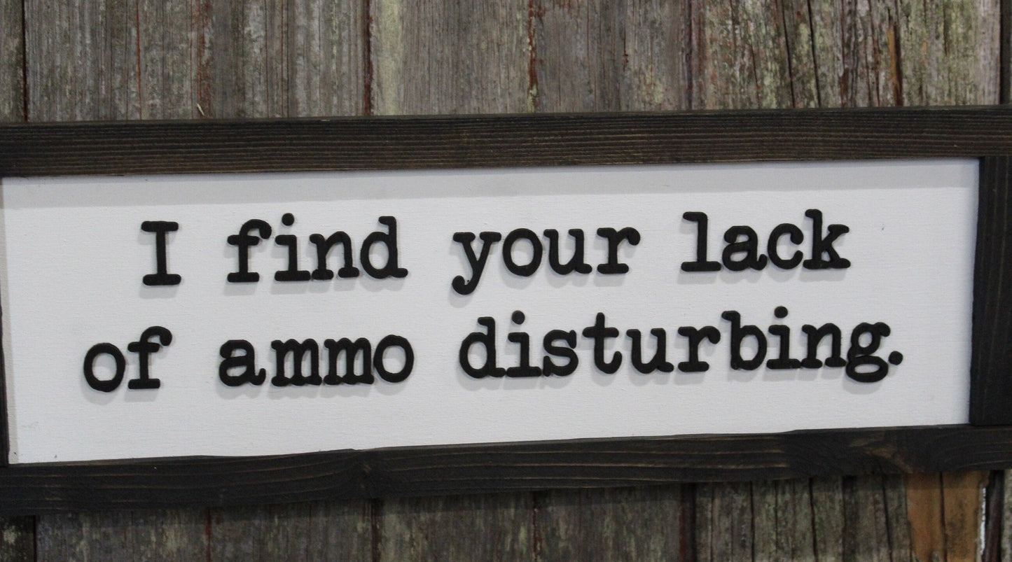 Fathers Day Gift I Find Your Lack Of Ammo Disturbing Dad Joke Gun Silly 3D Raised Text Farmhouse Handmade Rustic Primitive Ammunition