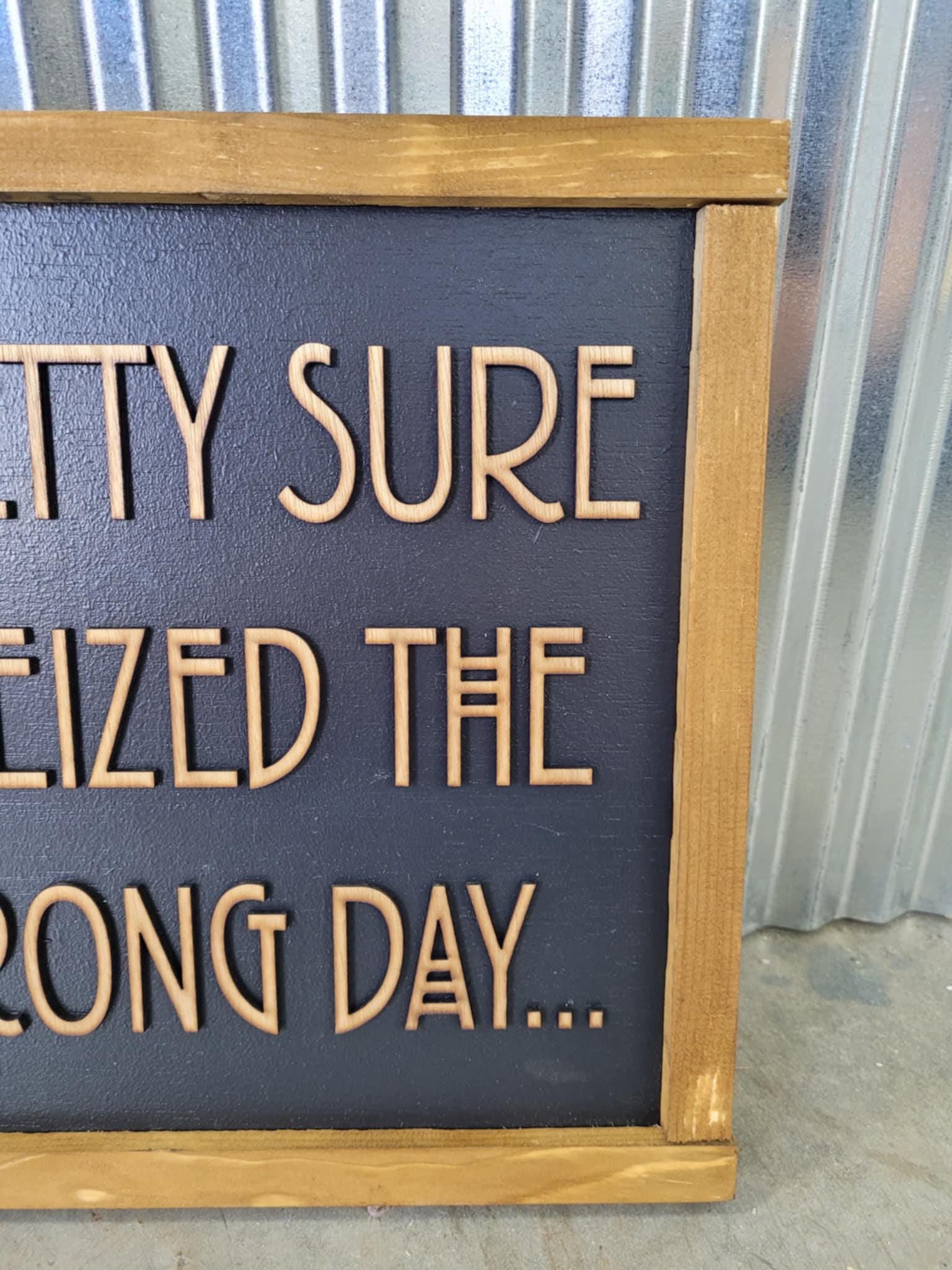 Pretty Sure I Seized The Wrong Day Wood Sign Funny 3D Raised Text Country Decor Room Family Funny Humor Silly Monday Vibes Wrong Day Energy