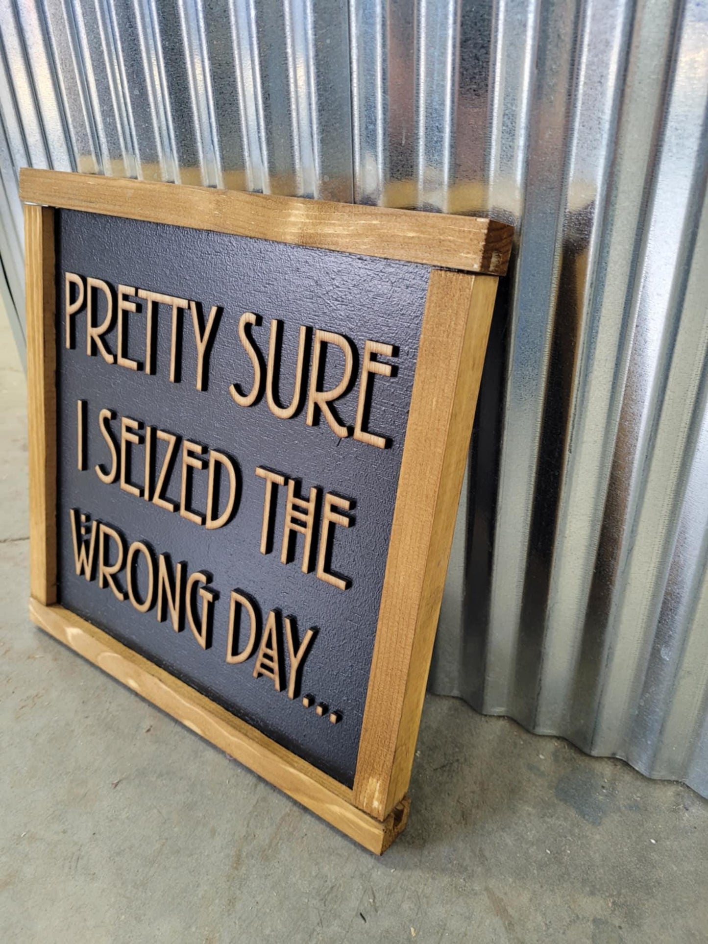 Pretty Sure I Seized The Wrong Day Wood Sign Funny 3D Raised Text Country Decor Room Family Funny Humor Silly Monday Vibes Wrong Day Energy