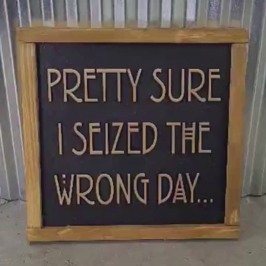 Pretty Sure I Seized The Wrong Day Wood Sign Funny 3D Raised Text Country Decor Room Family Funny Humor Silly Monday Vibes Wrong Day Energy