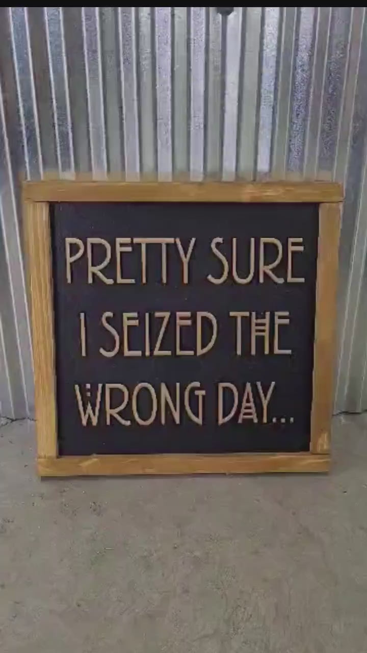 Pretty Sure I Seized The Wrong Day Wood Sign Funny 3D Raised Text Country Decor Room Family Funny Humor Silly Monday Vibes Wrong Day Energy